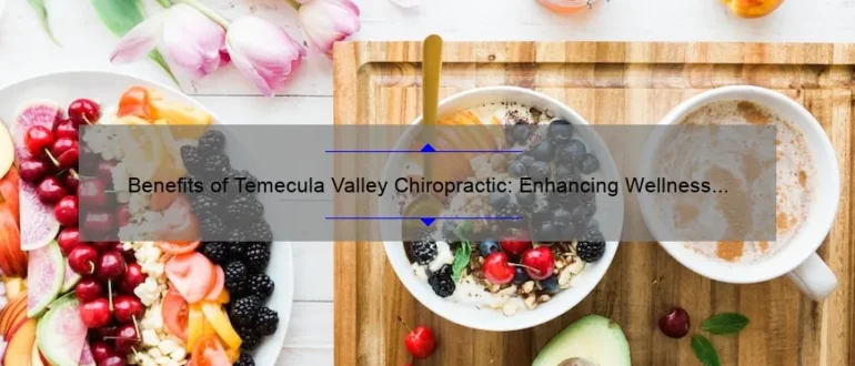 Benefits of Temecula Valley Chiropractic: Enhancing Wellness and Relieving Pain Efficiently!