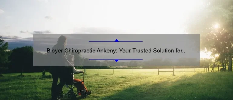 Bloyer Chiropractic Ankeny: Your Trusted Solution for Holistic Spine Care