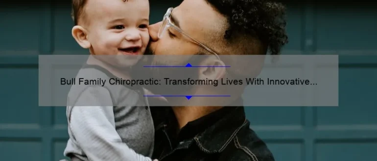 Bull Family Chiropractic: Transforming Lives With Innovative Care
