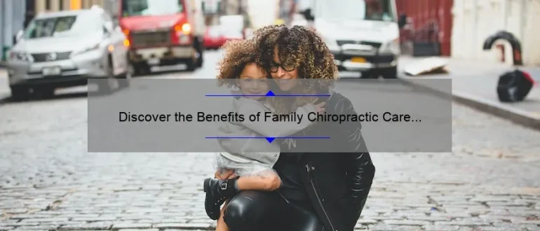 Discover the Benefits of Family Chiropractic Care at Click Family Chiropractic