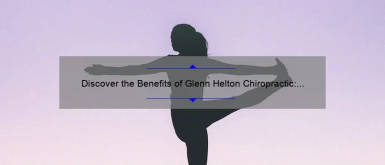 Discover the Benefits of Glenn Helton Chiropractic: Enhancing Your Well-being Naturally