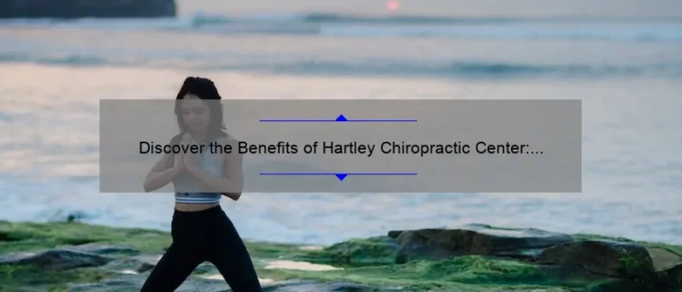 Discover the Benefits of Hartley Chiropractic Center: Rejuvenate Your Health and Wellness with Expert Chiropractic Care