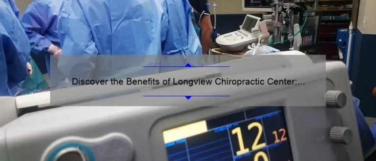 Discover the Benefits of Longview Chiropractic Center: Enhancing Health and Wellness through Expert Care