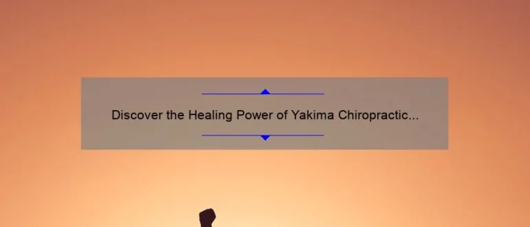 Discover the Healing Power of Yakima Chiropractic Centre: Unleashing Your Body’s Potential