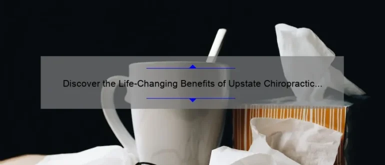 Discover the Life-Changing Benefits of Upstate Chiropractic and Wellness