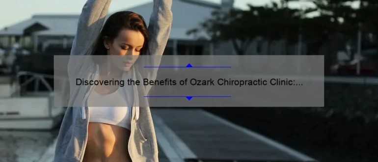 Discovering the Benefits of Ozark Chiropractic Clinic: The Path to Holistic Healing and Wellness
