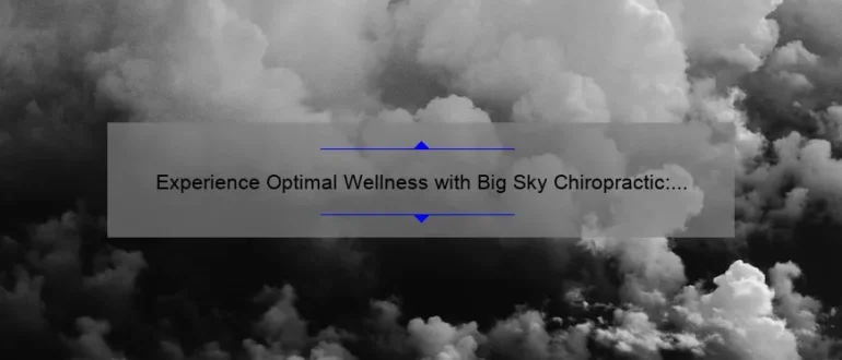 Experience Optimal Wellness with Big Sky Chiropractic: Unveiling the Power of Natural Healing