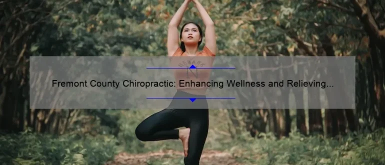 Fremont County Chiropractic: Enhancing Wellness and Relieving Pain through Expert Care