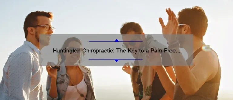 Huntington Chiropractic: The Key to a Pain-Free and Balanced Life