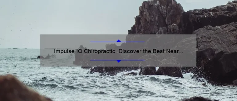 Impulse IQ Chiropractic: Discover the Best Near Me for Revolutionary Care