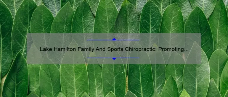 Lake Hamilton Family And Sports Chiropractic: Promoting Wellness and Performance for All