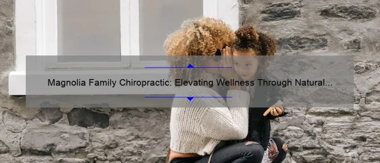 Magnolia Family Chiropractic: Elevating Wellness Through Natural Healing