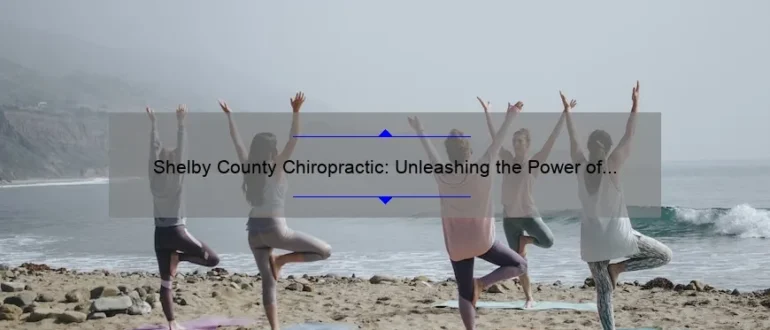 Shelby County Chiropractic: Unleashing the Power of Natural Healing and Wellness