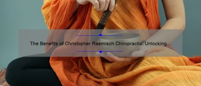 The Benefits of Christopher Raemisch Chiropractic: Unlocking the Key to Natural Healing and Pain Relief