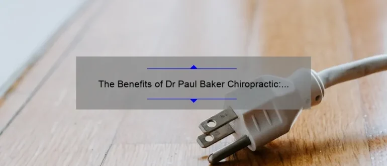 The Benefits of Dr Paul Baker Chiropractic: Unlocking the Power of Natural Healing