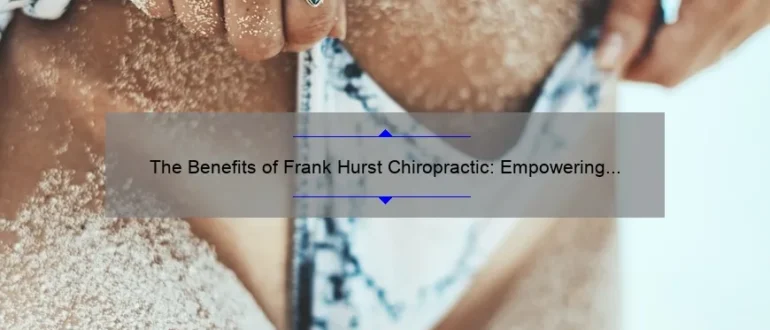The Benefits of Frank Hurst Chiropractic: Empowering Your Body’s Natural Healing