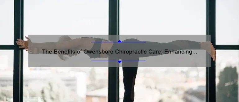 The Benefits of Owensboro Chiropractic Care: Enhancing Your Wellbeing Naturally