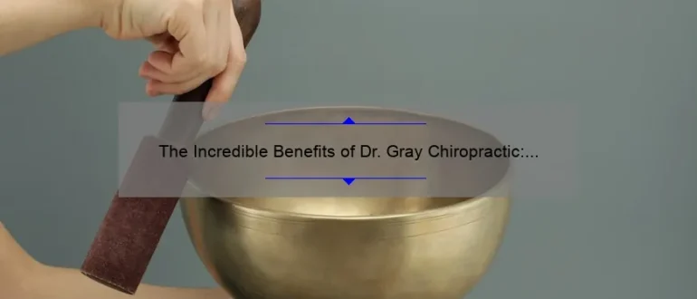 The Incredible Benefits of Dr. Gray Chiropractic: Revolutionizing Holistic Healing