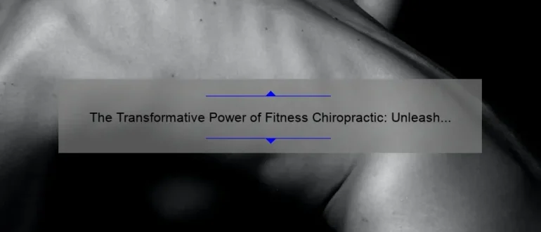 The Transformative Power of Fitness Chiropractic: Unleash Your Potential with a Balanced Body and Mind