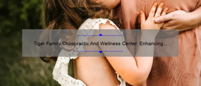 Tiger Family Chiropractic And Wellness Center: Enhancing Life Through Holistic Care
