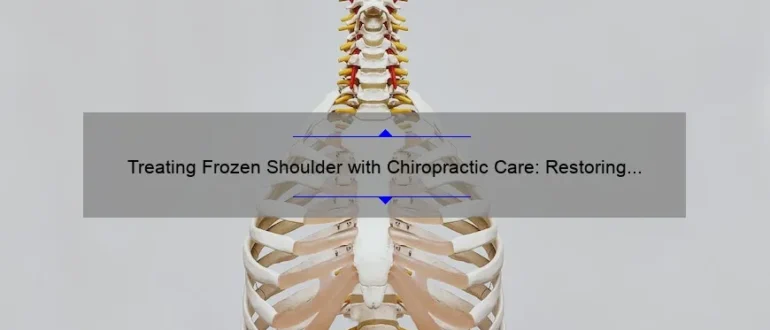 Treating Frozen Shoulder with Chiropractic Care: Restoring Mobility and Relieving Pain