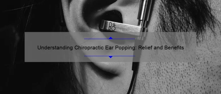 Understanding Chiropractic Ear Popping: Relief and Benefits
