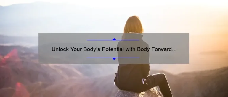 Unlock Your Body’s Potential with Body Forward Chiropractic: Discover the Benefits of a Holistic Approach to Wellness
