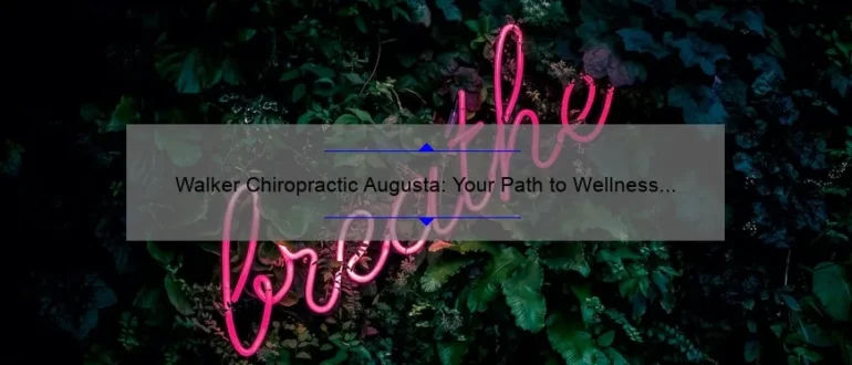 Walker Chiropractic Augusta: Your Path to Wellness and Pain Relief