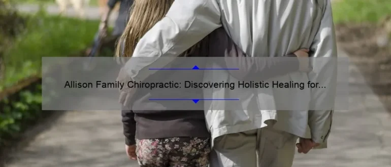 Allison Family Chiropractic: Discovering Holistic Healing for the Entire Family