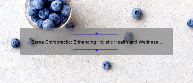 Berea Chiropractic: Enhancing Holistic Health and Wellness through Expert Care