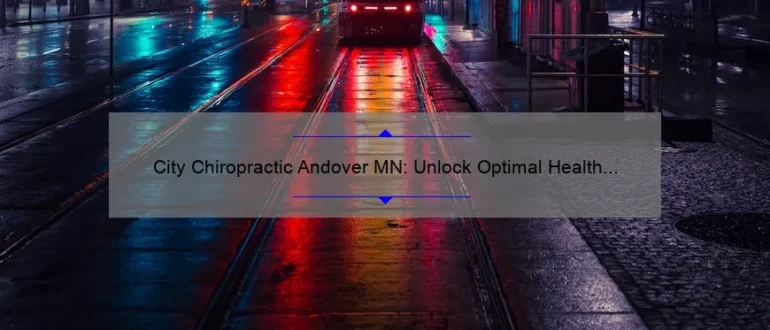 City Chiropractic Andover MN: Unlock Optimal Health and Wellness in the Vibrant City of Andover