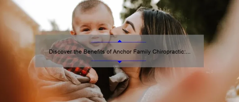 Discover the Benefits of Anchor Family Chiropractic: Exceptional Care for Your Whole Family
