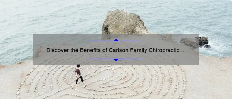 Discover the Benefits of Carlson Family Chiropractic: Expert Care for Optimal Wellness