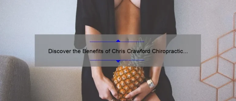 Discover the Benefits of Chris Crawford Chiropractic and Restore Your Body’s Natural Balance