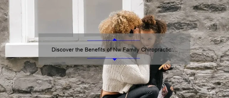 Discover the Benefits of Nw Family Chiropractic: Transforming Lives through Natural Healing and Wellness