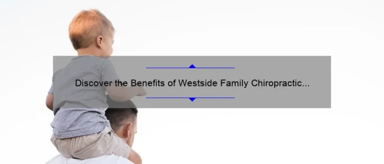Discover the Benefits of Westside Family Chiropractic for Optimal Health and Wellness