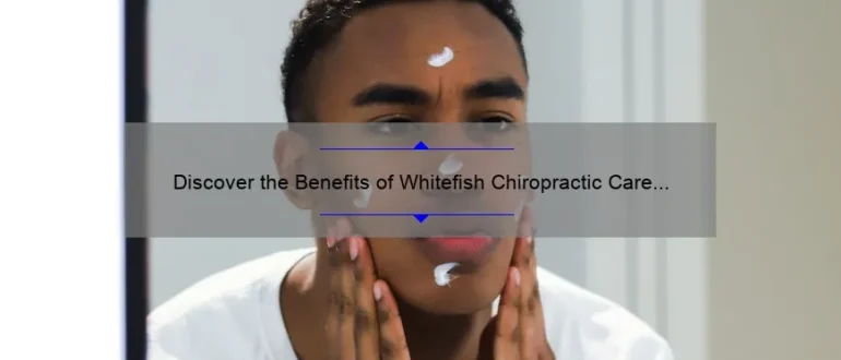 Discover the Benefits of Whitefish Chiropractic Care at Whitefish Chiropractic Center