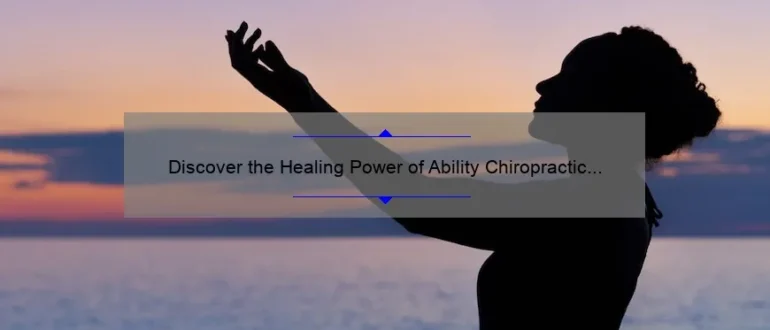 Discover the Healing Power of Ability Chiropractic in Gahanna: Transforming Lives with Expertise and Care