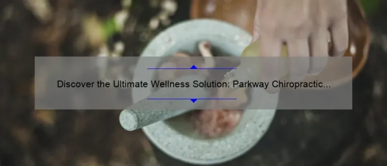 Discover the Ultimate Wellness Solution: Parkway Chiropractic – Restoring Harmony and Health Naturally