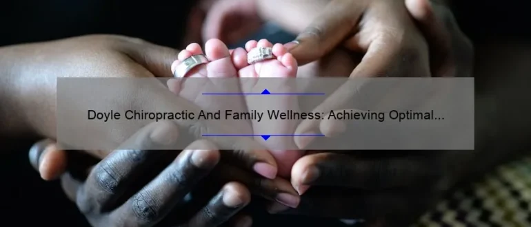 Doyle Chiropractic And Family Wellness: Achieving Optimal Health and Balance
