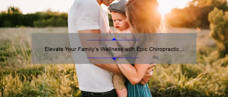 Elevate Your Family’s Wellness with Epic Chiropractic Care