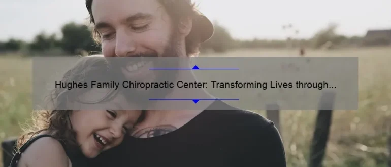 Hughes Family Chiropractic Center: Transforming Lives through Holistic Healing