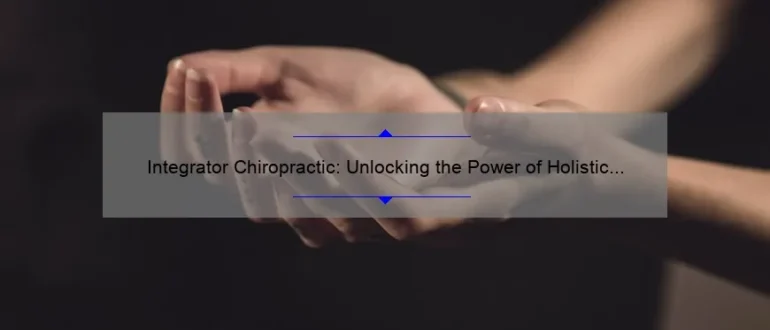 Integrator Chiropractic: Unlocking the Power of Holistic Healing