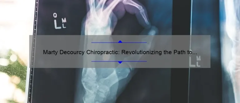 Marty Decourcy Chiropractic: Revolutionizing the Path to Optimal Health
