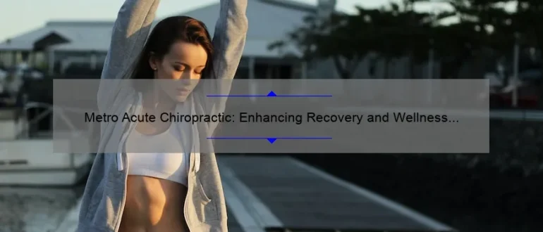 Metro Acute Chiropractic: Enhancing Recovery and Wellness Through Targeted Care