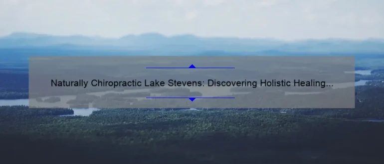 Naturally Chiropractic Lake Stevens: Discovering Holistic Healing through Expert Chiropractic Care