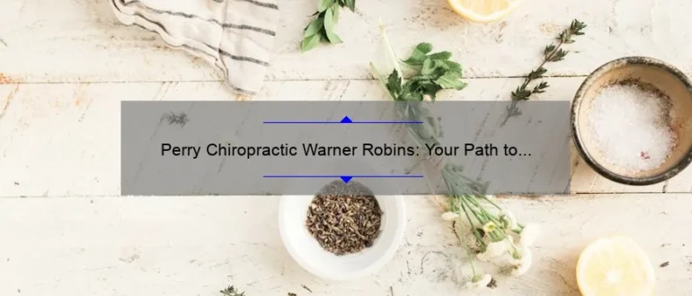 Perry Chiropractic Warner Robins: Your Path to Optimal Health and Wellness+