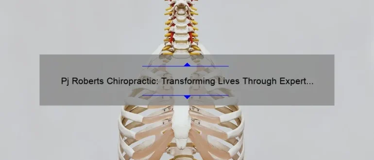 Pj Roberts Chiropractic: Transforming Lives Through Expert Spinal Care