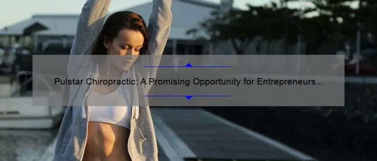 Pulstar Chiropractic: A Promising Opportunity for Entrepreneurs in the Health and Wellness Industry