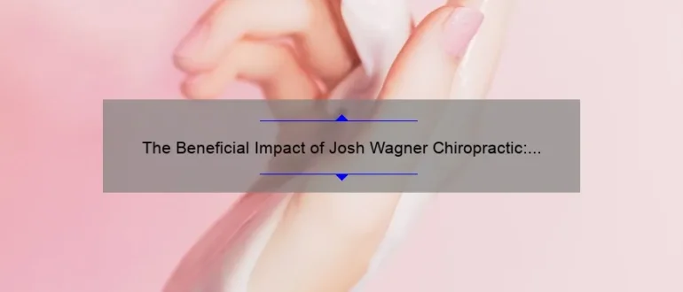 The Beneficial Impact of Josh Wagner Chiropractic: Transforming Lives Through Effective and Holistic Care